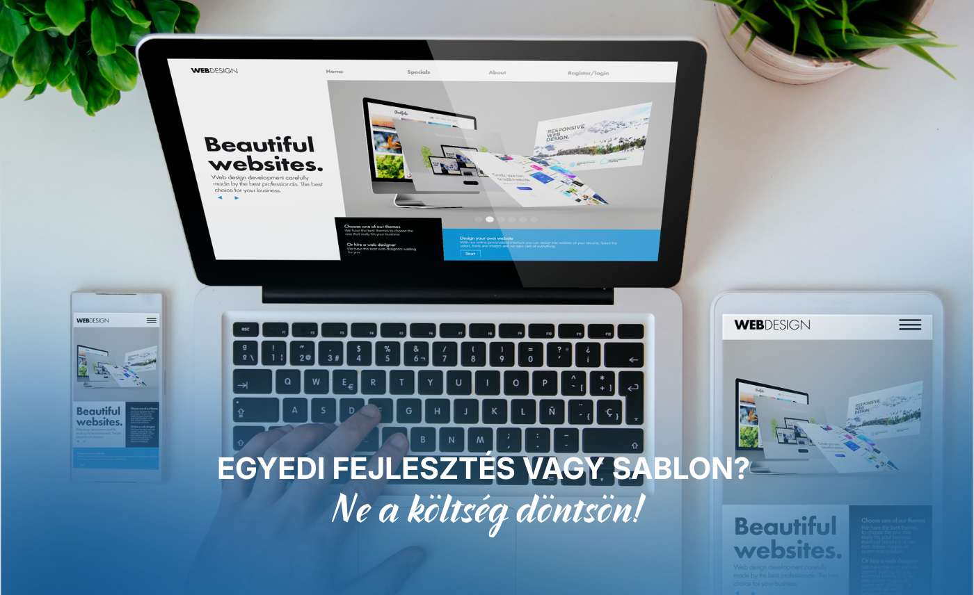 Egyedi fejlesztés vagy sablon? Ne a költség döntsön!