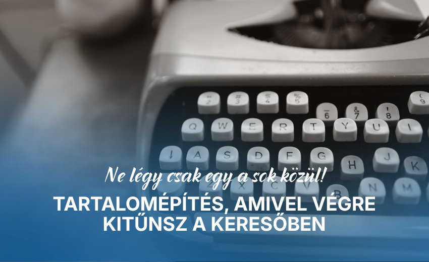 Ne légy csak egy a sok közül! Tartalomépítés, amivel végre kitűnsz a keresőben