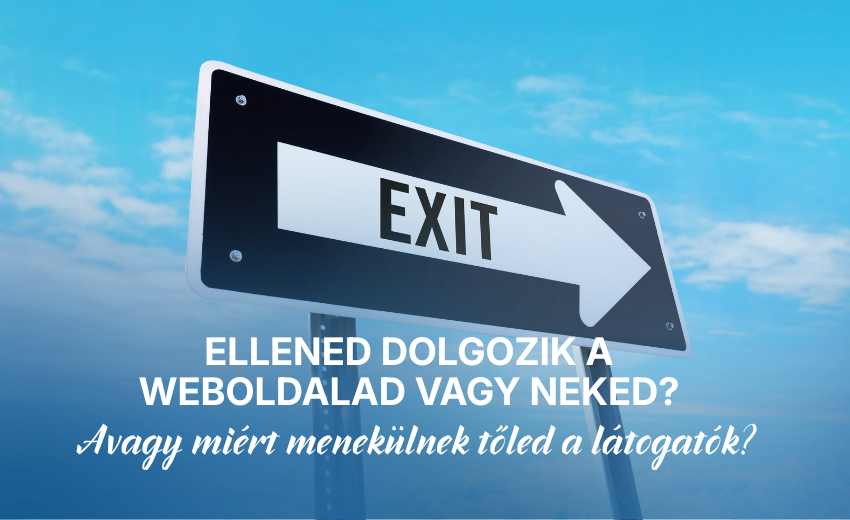 Ellened dolgozik a weboldalad vagy neked? – Avagy miért menekülnek tőled a látogatók
