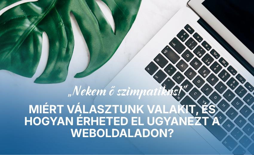 „Nekem ő szimpatikus!” – Miért választunk valakit, és hogyan érheted el ugyanezt a weboldaladon?