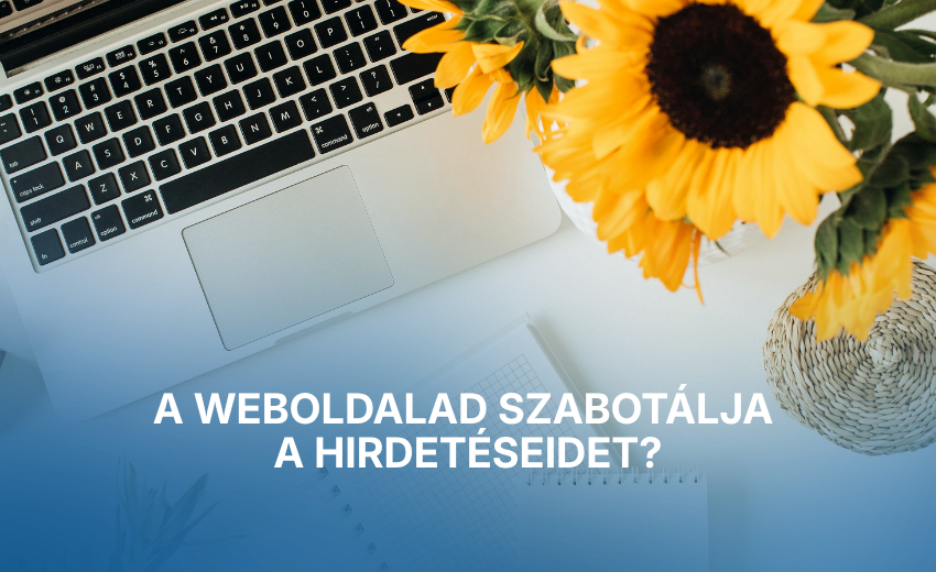 A weboldalad szabotálja a hirdetéseidet?