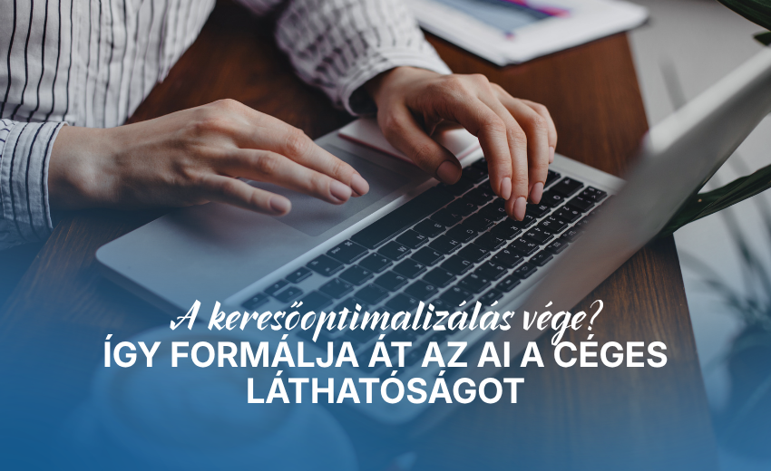A keresőoptimalizálás vége? Így formálja át az AI a céges láthatóságot