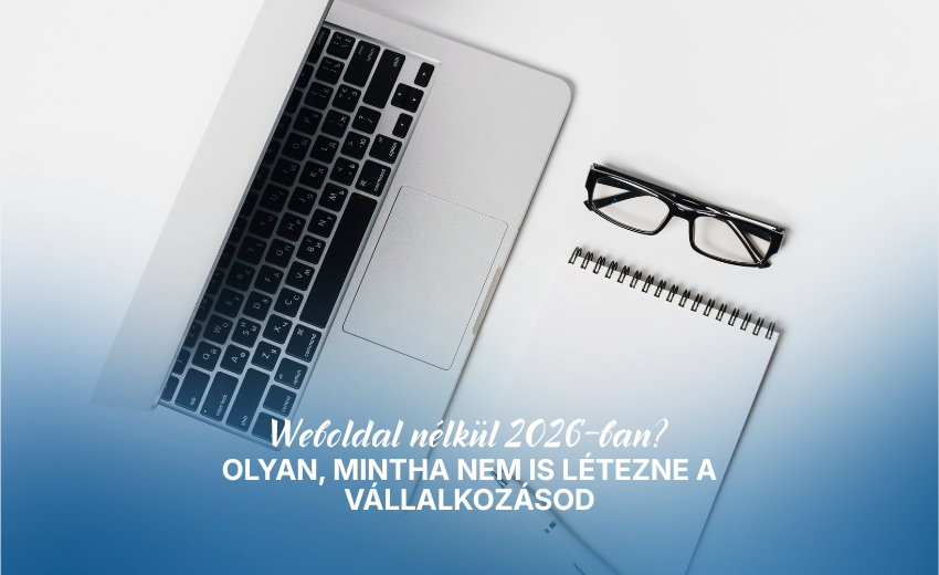 Weboldal nélkül 2026-ban? Olyan, mintha nem is létezne a vállalkozásod
