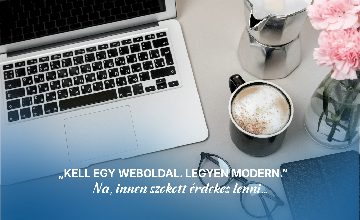 „Kell egy weboldal. Legyen modern.” Na, innen szokott érdekes lenni...