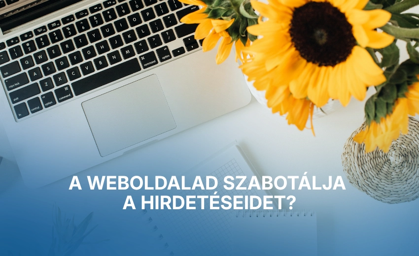 A weboldalad szabotálja a hirdetéseidet?