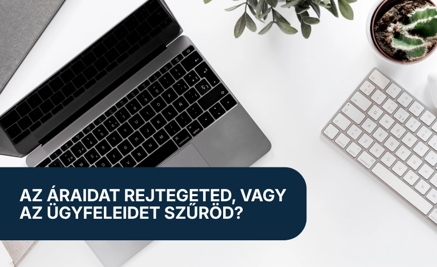 Az áraidat rejtegeted, vagy az ügyfeleidet szűröd?