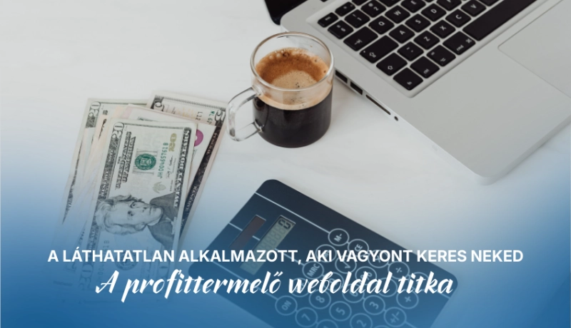 A láthatatlan alkalmazott, aki vagyont keres neked - A profittermelő weboldal titka
