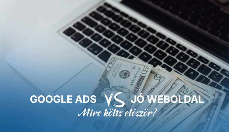 Google Ads vs. jó weboldal – mire költs először?