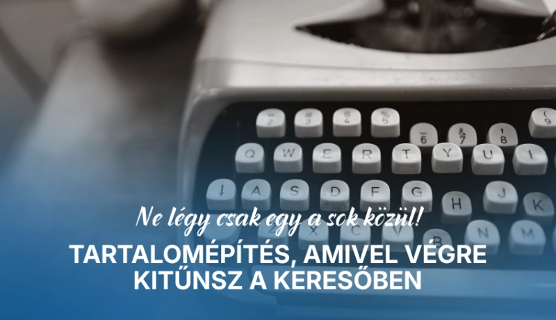 Ne légy csak egy a sok közül! Tartalomépítés, amivel végre kitűnsz a keresőben