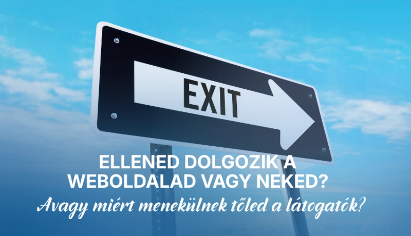 Ellened dolgozik a weboldalad vagy neked? – Avagy miért menekülnek tőled a látogatók