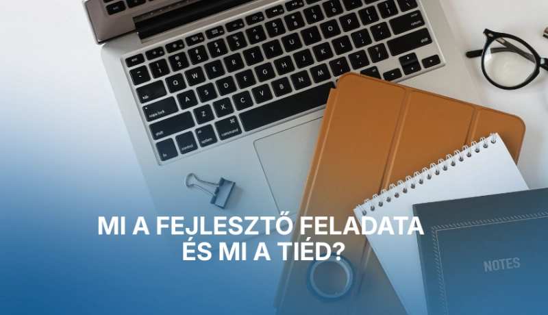 Mi a fejlesztő feladata és mi a tiéd?
