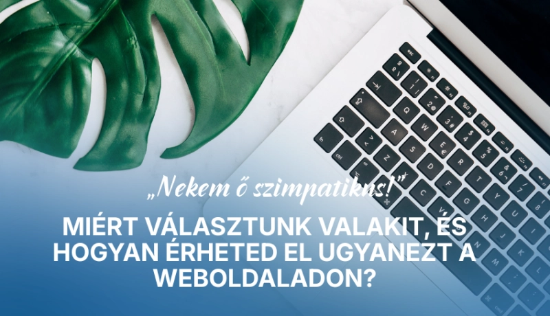 „Nekem ő szimpatikus!” – Miért választunk valakit, és hogyan érheted el ugyanezt a weboldaladon?