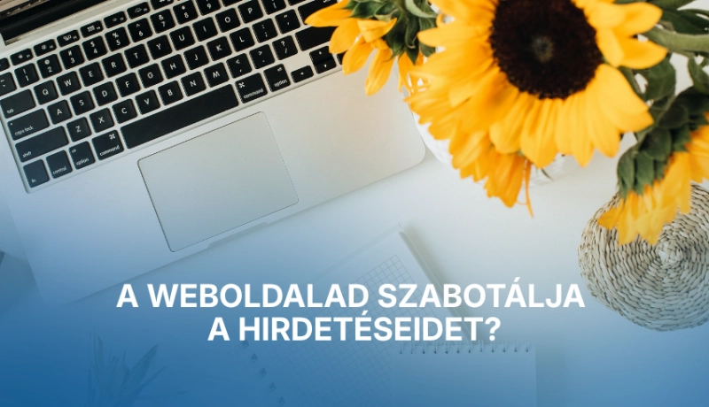 A weboldalad szabotálja a hirdetéseidet?